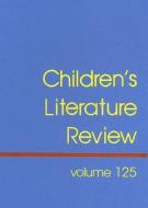Children's Literature Review, Volume 125: Excerpts from Reviews, Criticism, and Commentary on Books for Children and You edito da GALE CENGAGE REFERENCE