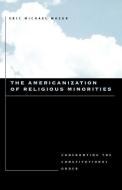 The Americanization of Religious Minorities - Confronting the Constitutional Order di Eric Michael Mazur edito da Johns Hopkins University Press