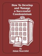 How to Develop and Manage a Successful Condominium di Adam Starchild edito da INTL LAW & TAXATION PUBL