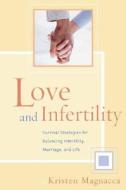 Love and Infertility: Survival Strategies for Balancing Infertility, Marriage, and Life di Kristen Magnacca edito da Lifeline Press (CA)