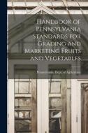 Handbook of Pennsylvania Standards for Grading and Marketing Fruits and Vegetables edito da LIGHTNING SOURCE INC
