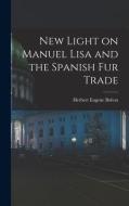 New Light on Manuel Lisa and the Spanish fur Trade di Herbert Eugene Bolton edito da LEGARE STREET PR