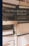 The Stories of H. C. Bunner di Henry Cuyler Bunner edito da LEGARE STREET PR