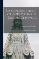 Les Congregations Religieuses Dans Le Diocese De Nevers: Congregations De Femmes di Augustin-Joseph Crosnier edito da LEGARE STREET PR