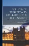 Sir Horace Plunkett and his Place in the Irish Nation di Edward MacLysaght edito da LEGARE STREET PR