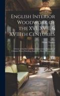 English Interior Woodwork of the XVI, XVII, & XVIIIth Centuries di Henry Tanner edito da LEGARE STREET PR