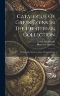 Catalogue Of Greek Coins In The Hunterian Collection: Further Asia, Northern Africa, Western Europe di George Macdonald edito da LEGARE STREET PR