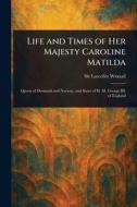 Life and Times of Her Majesty Caroline Matilda di Lascelles Wraxall edito da Creative Media Partners, LLC