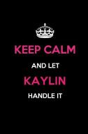 Keep Calm and Let Kaylin Handle It: Blank Lined 6x9 Name Journal/Notebooks as Birthday, Anniversary, Christmas, Thanksgi di Real Joy Publications edito da INDEPENDENTLY PUBLISHED