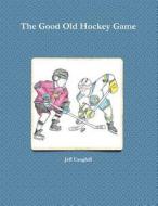 The Good Old Hockey Game di Jeff Caughill edito da Lulu.com