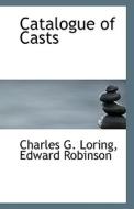 Catalogue Of Casts di Charles G Loring edito da Bibliolife