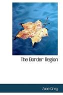 The Border Region di Zane Grey edito da Bibliolife
