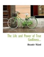 The Life And Power Of True Godliness... di Alexander McLeod edito da Bibliolife