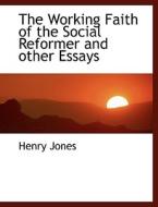 The Working Faith Of The Social Reformer And Other Essays di Henry Jones edito da Bibliolife