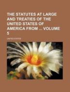 The Statutes at Large and Treaties of the United States of America from Volume 5 di United States edito da Rarebooksclub.com