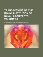 Transactions of the Royal Institution of Naval Architects Volume 39 di Royal Institution of Architects edito da Rarebooksclub.com