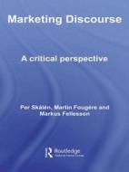 Marketing Discourse: A Critical Perspective di Per Skalen, Martin Fougere, Markus Fellesson edito da Routledge