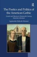 The Poetics and Politics of the American Gothic di Agnieszka Soltysik Monnet edito da Taylor & Francis Ltd