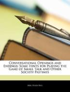 Conversational Openings and Endings: Some Hints for Playing the Game of Small Talk and Other Society Pastimes di Hugh Bell edito da Nabu Press