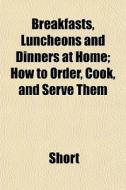 Breakfasts, Luncheons And Dinners At Hom di R. Ed. Short edito da General Books