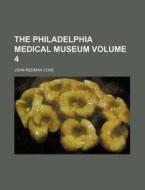 The Philadelphia Medical Museum Volume 4 di John Redman Coxe edito da Rarebooksclub.com