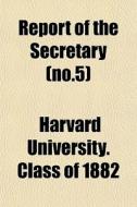 Report of the Secretary Volume 6 di Harvard College Class of 1882, Harvard College Class Of edito da Rarebooksclub.com