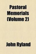 Pastoral Memorials Volume 2 di John Ryland edito da General Books