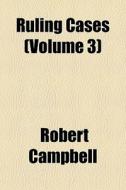 Ruling Cases Volume 3 di Robert Campbell edito da General Books