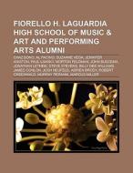Fiorello H. LaGuardia High School of Music & Art and Performing Arts alumni di Books Llc edito da Books LLC, Reference Series