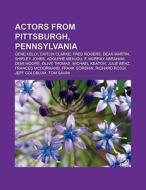 Actors from Pittsburgh, Pennsylvania di Books Llc edito da Books LLC, Reference Series