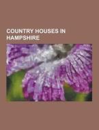 Country Houses In Hampshire di Source Wikipedia edito da Booksllc.net