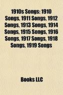 1910 Songs, 1911 Songs, 1912 Songs, 1913 Songs, 1914 Songs, 1915 Songs, 1916 Songs, 1917 Songs, 1918 Songs, 1919 Songs di Source Wikipedia edito da General Books Llc