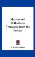 Maxims and Reflections: Translated from the Persian di S. Khuda Bukhsh edito da Kessinger Publishing