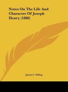 Notes on the Life and Character of Joseph Henry (1880) di James C. Wlling edito da Kessinger Publishing