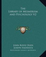 The Library of Mesmerism and Psychology V2 di John Bovee Dods, Joseph Haddock edito da Kessinger Publishing