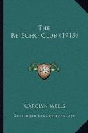 The Re-Echo Club (1913) di Carolyn Wells edito da Kessinger Publishing