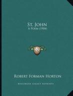 St. John: A Poem (1904) di Robert Forman Horton edito da Kessinger Publishing