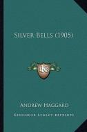 Silver Bells (1905) di Andrew Haggard edito da Kessinger Publishing