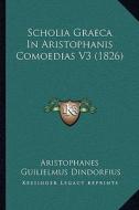 Scholia Graeca in Aristophanis Comoedias V3 (1826) di Aristophanes edito da Kessinger Publishing