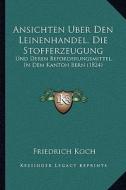 Ansichten Uber Den Leinenhandel, Die Stofferzeugung: Und Deren Beforderungsmittel, in Dem Kanton Bern (1824) di Friedrich Koch edito da Kessinger Publishing