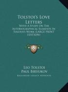 Tolstoi's Love Letters: With a Study on the Autobiographical Elements in Tolstoi's Work (Large Print Edition) di Leo Nikolayevich Tolstoy, Paul Biryukov edito da Kessinger Publishing