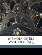 Memoir Of Eli Whitney. Esq. di Denison Olmsted edito da Nabu Press