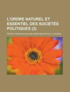L'ordre Naturel Et Essentiel Des Societes Politiques (2) di Pierre Francois Joachim Riviere edito da General Books Llc