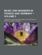 Music And Manners In France And Germany (volume 3); A Series Of Travelling Sketches Of Art And Society di Henry Fothergill Chorley edito da General Books Llc