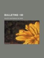 Bulletins (60) di Soci T. Anatomique De Paris edito da General Books Llc