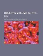 Bulletin Volume 84, Pts. 3-5 di United States Bureau of Chemistry edito da Rarebooksclub.com