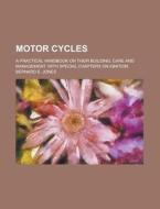 Motor Cycles; A Practical Handbook on Their Building, Care and Management. with Special Chapters on Ignition di Bernard E. Jones edito da Rarebooksclub.com