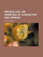 Private Life; In Two Volumes ... di Anonymous edito da Rarebooksclub.com