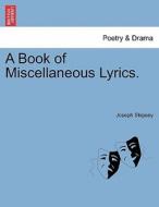 A Book of Miscellaneous Lyrics. di Joseph Skipsey edito da British Library, Historical Print Editions