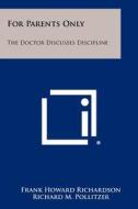For Parents Only: The Doctor Discusses Discipline di Frank Howard Richardson edito da Literary Licensing, LLC